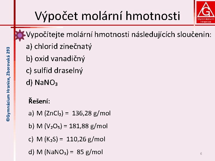 ©Gymnázium Hranice, Zborovská 293 Výpočet molární hmotnosti Vypočítejte molární hmotnosti následujících sloučenin: a) chlorid