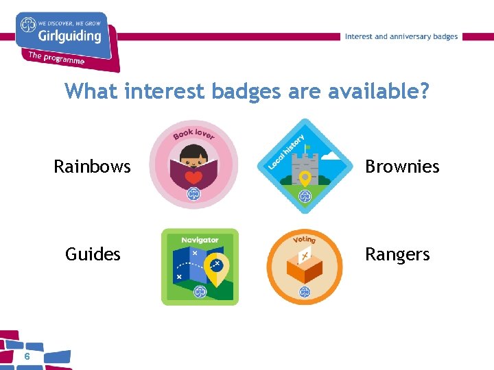 What interest badges are available? 6 Rainbows Brownies Guides Rangers 