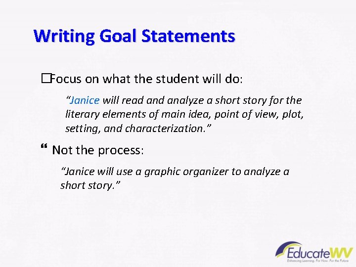 Writing Goal Statements �Focus on what the student will do: “Janice will read analyze