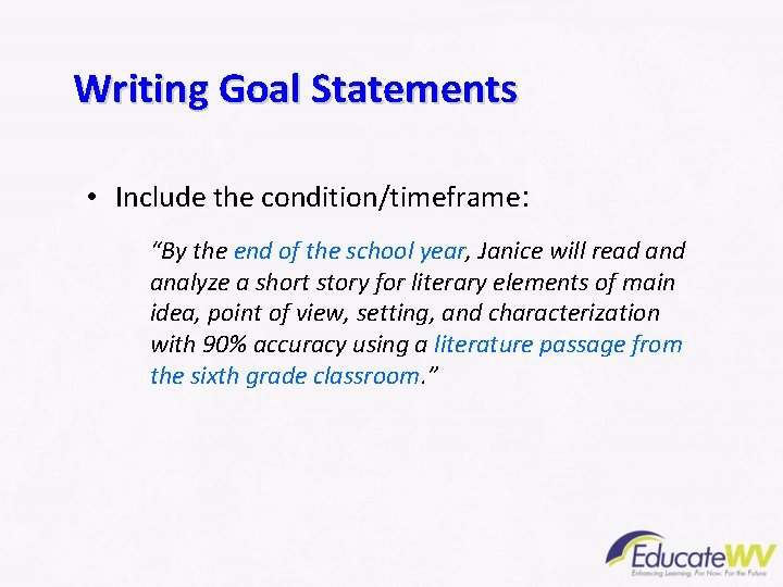 Writing Goal Statements • Include the condition/timeframe: “By the end of the school year,