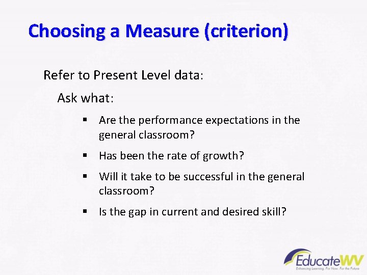 Choosing a Measure (criterion) Refer to Present Level data: Ask what: § Are the