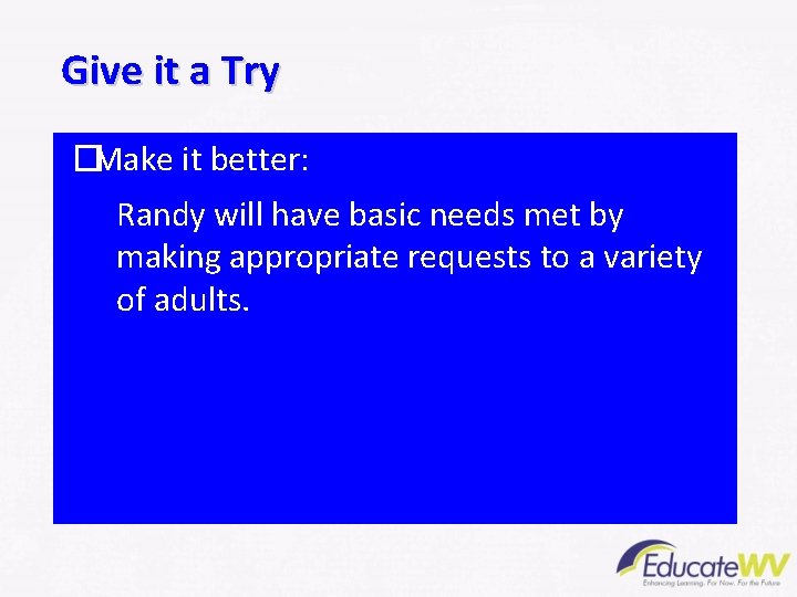 Give it a Try �Make it better: Randy will have basic needs met by