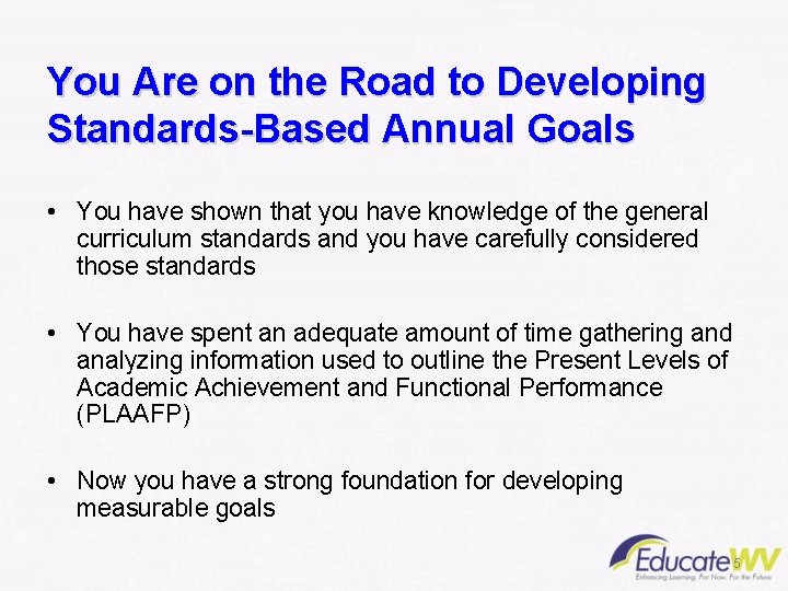You Are on the Road to Developing Standards-Based Annual Goals • You have shown