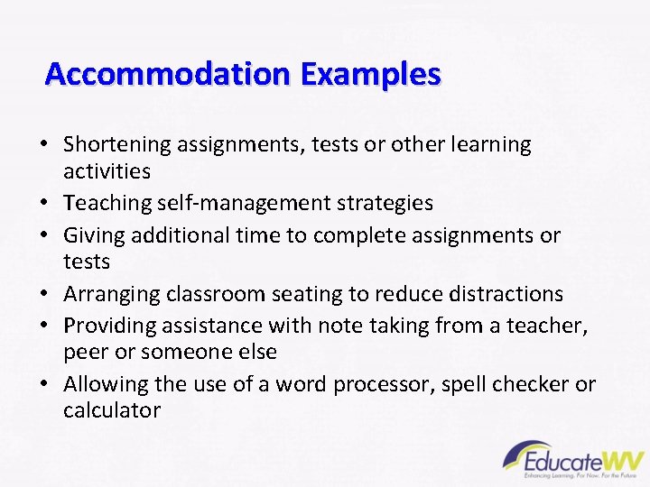 Accommodation Examples • Shortening assignments, tests or other learning activities • Teaching self-management strategies