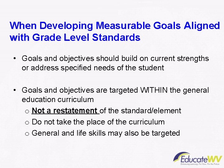 When Developing Measurable Goals Aligned with Grade Level Standards • Goals and objectives should