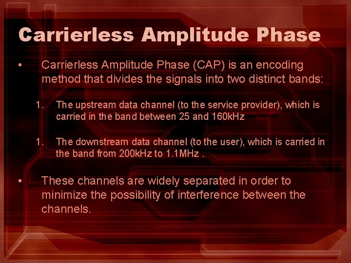 Carrierless Amplitude Phase • • Carrierless Amplitude Phase (CAP) is an encoding method that