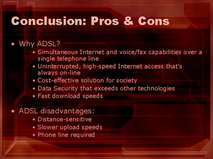 Conclusion: Pros & Cons • Why ADSL? • Simultaneous Internet and voice/fax capabilities over