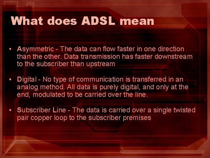 What does ADSL mean • Asymmetric - The data can flow faster in one