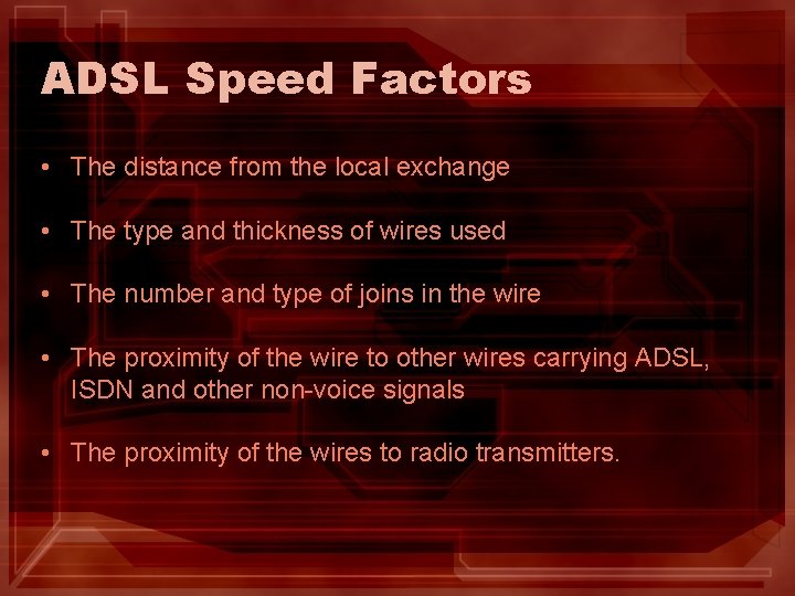 ADSL Speed Factors • The distance from the local exchange • The type and