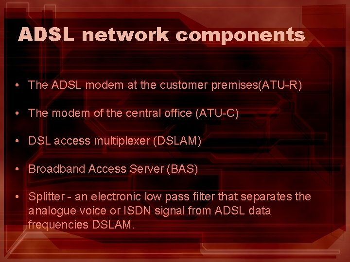 ADSL network components • The ADSL modem at the customer premises(ATU-R) • The modem