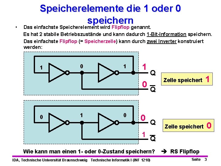  • Speicherelemente die 1 oder 0 speichern Das einfachste Speicherelement wird Flipflop genannt.