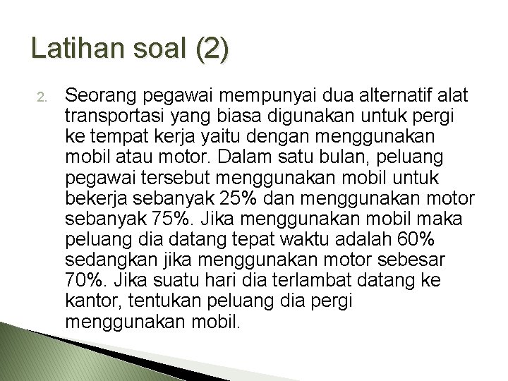 Latihan soal (2) 2. Seorang pegawai mempunyai dua alternatif alat transportasi yang biasa digunakan