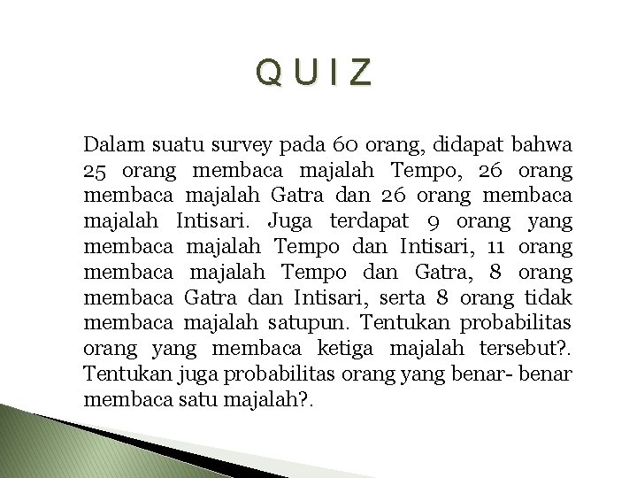 QUIZ Dalam suatu survey pada 60 orang, didapat bahwa 25 orang membaca majalah Tempo,