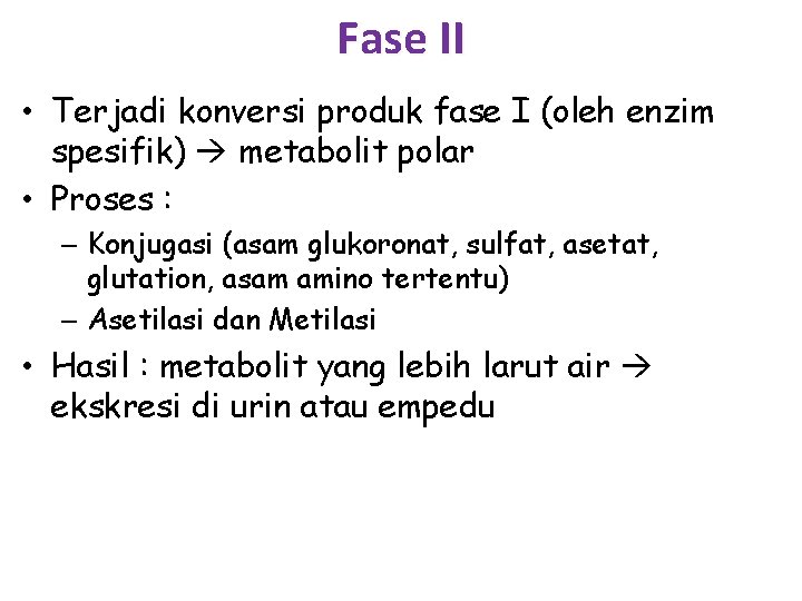 Fase II • Terjadi konversi produk fase I (oleh enzim spesifik) metabolit polar •