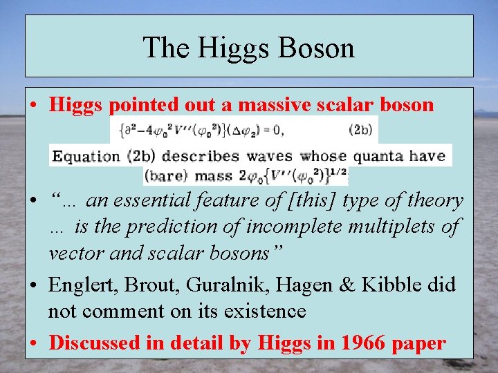 The Higgs Boson • Higgs pointed out a massive scalar boson • “… an