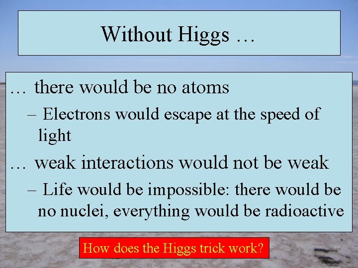 Without Higgs … … there would be no atoms – Electrons would escape at