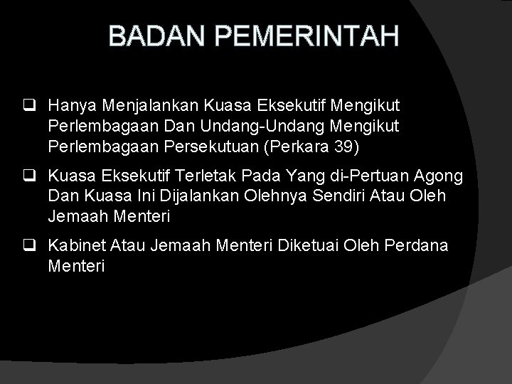 BADAN PEMERINTAH q Hanya Menjalankan Kuasa Eksekutif Mengikut Perlembagaan Dan Undang-Undang Mengikut Perlembagaan Persekutuan