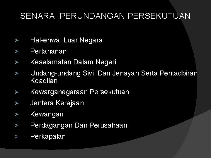 SENARAI PERUNDANGAN PERSEKUTUAN Ø Hal-ehwal Luar Negara Ø Pertahanan Ø Keselamatan Dalam Negeri Ø