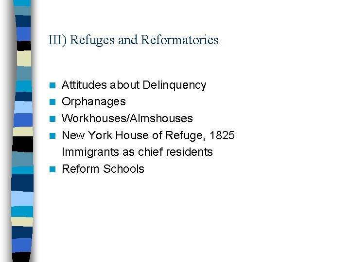 III) Refuges and Reformatories n n n Attitudes about Delinquency Orphanages Workhouses/Almshouses New York