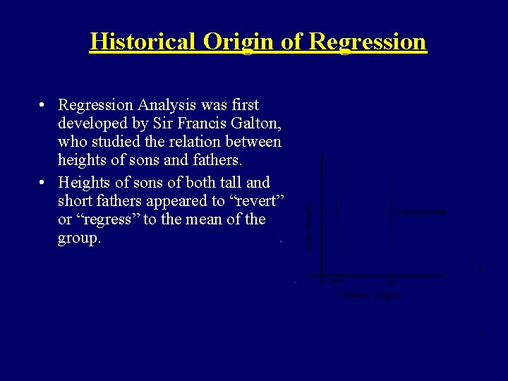 Historical Origin of Regression • Regression Analysis was first developed by Sir Francis Galton,