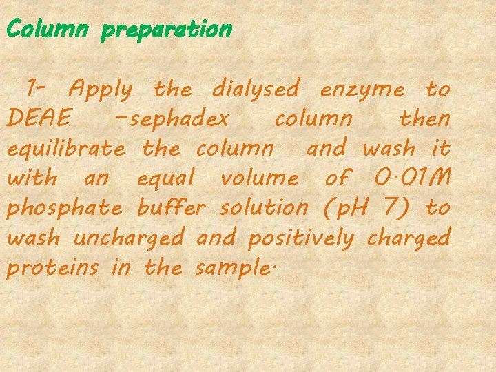 Column preparation 1 - Apply the dialysed enzyme to DEAE –sephadex column then equilibrate