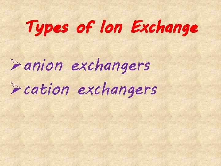 Types of Ion Exchange Øanion exchangers Øcation exchangers 