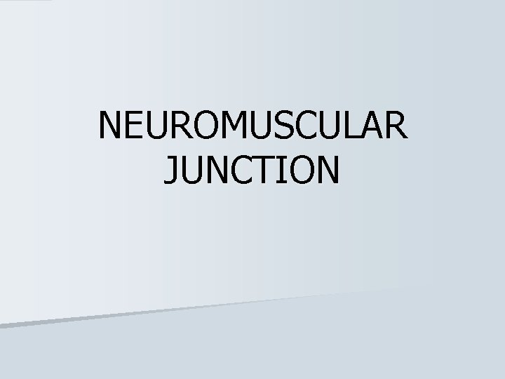 NEUROMUSCULAR JUNCTION 