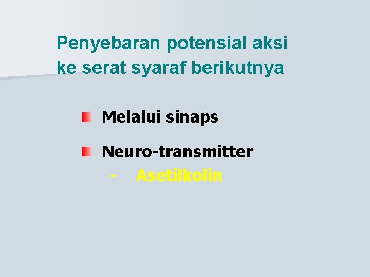 Penyebaran potensial aksi ke serat syaraf berikutnya Melalui sinaps Neuro-transmitter - Asetilkolin 