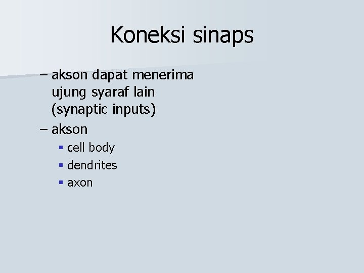 Koneksi sinaps – akson dapat menerima ujung syaraf lain (synaptic inputs) – akson §