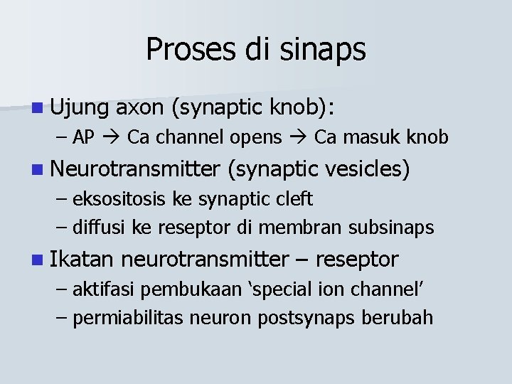 Proses di sinaps n Ujung axon (synaptic knob): – AP Ca channel opens Ca