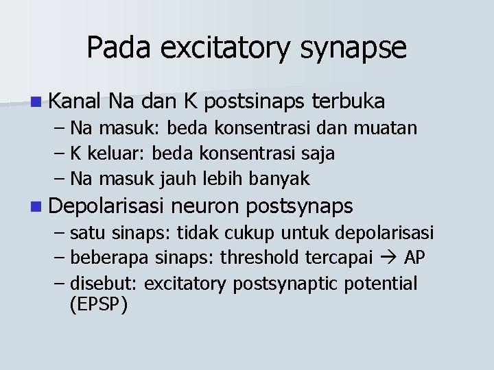 Pada excitatory synapse n Kanal Na dan K postsinaps terbuka – Na masuk: beda