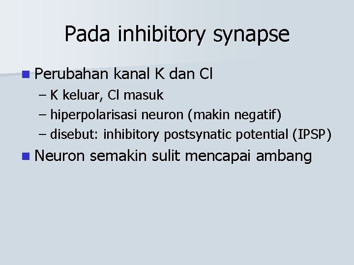 Pada inhibitory synapse n Perubahan kanal K dan Cl – K keluar, Cl masuk