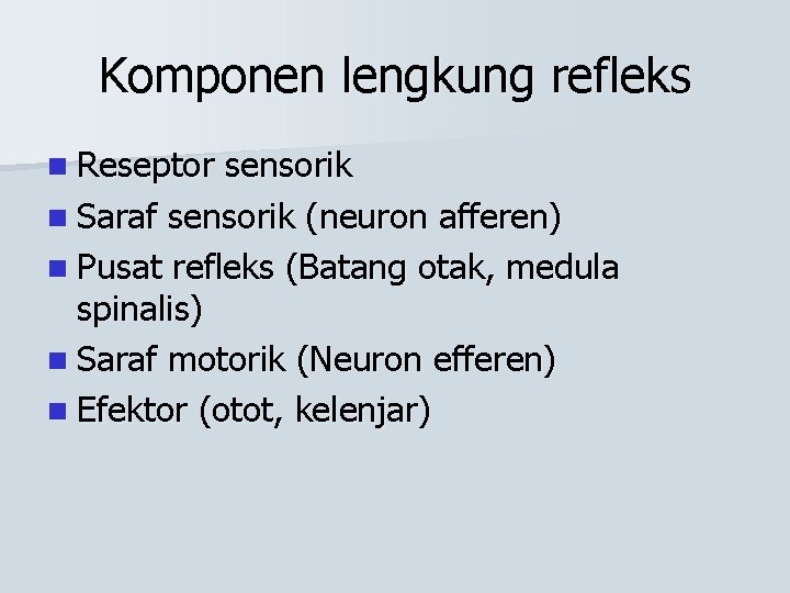 Komponen lengkung refleks n Reseptor sensorik n Saraf sensorik (neuron afferen) n Pusat refleks