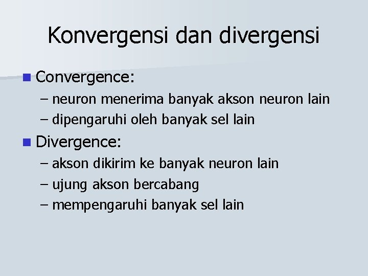 Konvergensi dan divergensi n Convergence: – neuron menerima banyak akson neuron lain – dipengaruhi