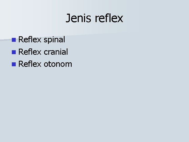 Jenis reflex n Reflex spinal n Reflex cranial n Reflex otonom 