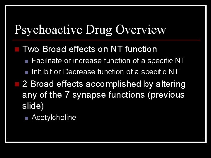 Psychoactive Drug Overview n Two Broad effects on NT function n Facilitate or increase