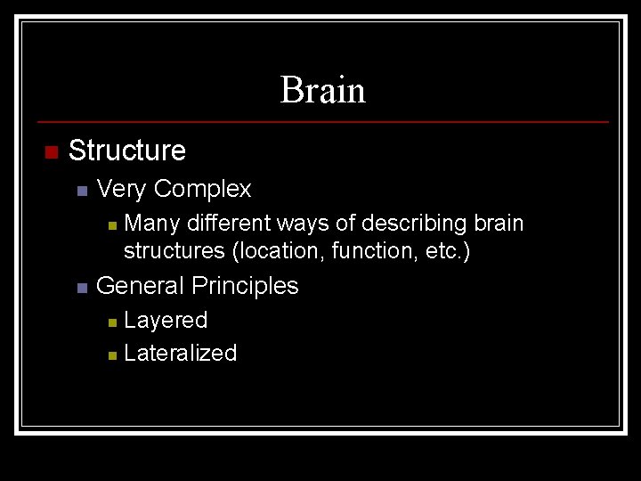Brain n Structure n Very Complex n n Many different ways of describing brain