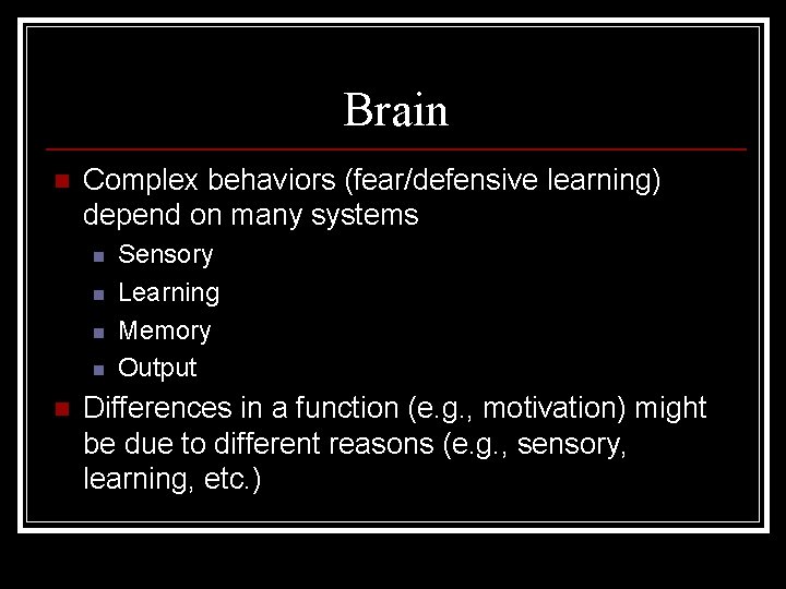 Brain n Complex behaviors (fear/defensive learning) depend on many systems n n n Sensory