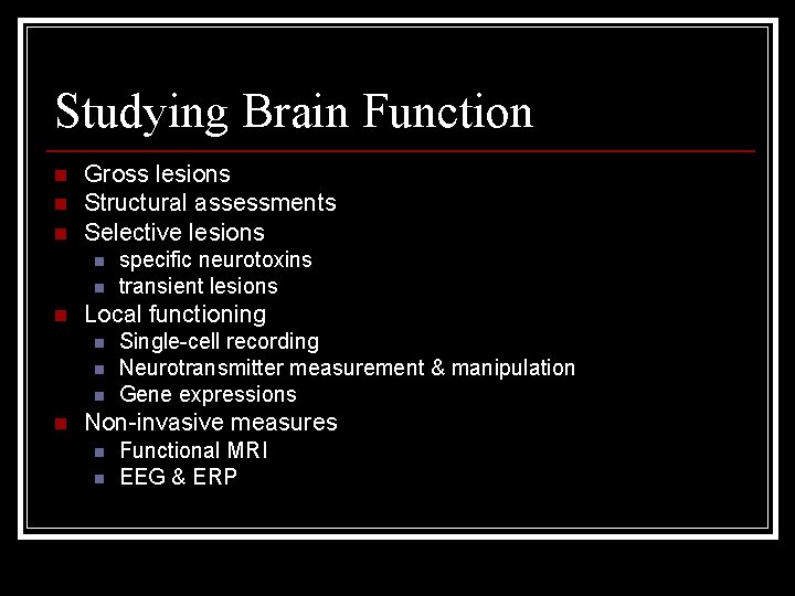 Studying Brain Function n Gross lesions Structural assessments Selective lesions n n n Local