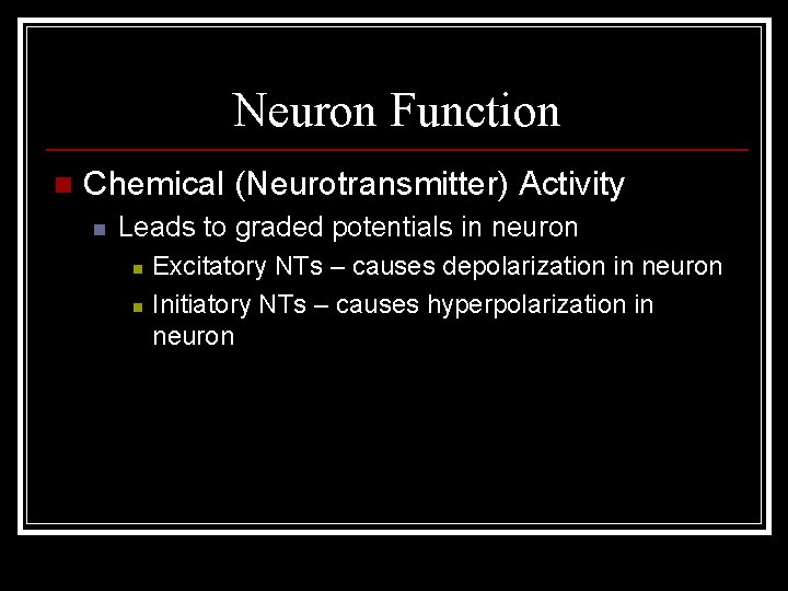 Neuron Function n Chemical (Neurotransmitter) Activity n Leads to graded potentials in neuron n