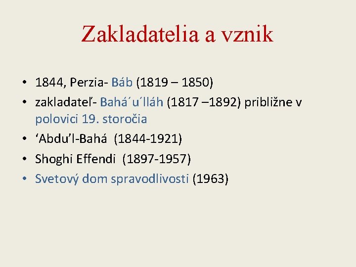 Zakladatelia a vznik • 1844, Perzia- Báb (1819 – 1850) • zakladateľ- Bahá´u´lláh (1817