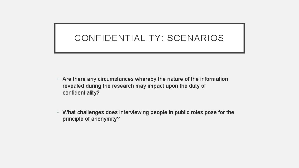 CONFIDENTIALITY: SCENARIOS • Are there any circumstances whereby the nature of the information revealed
