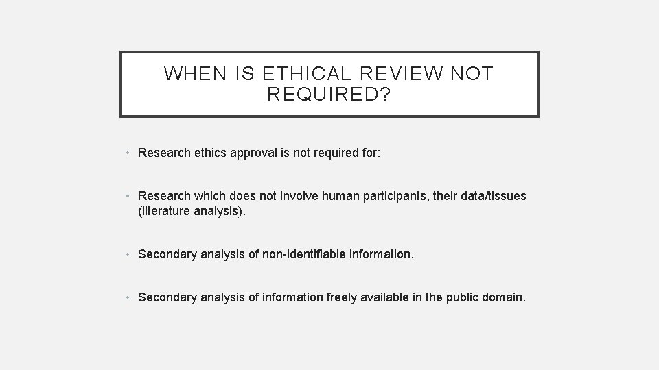 WHEN IS ETHICAL REVIEW NOT REQUIRED? • Research ethics approval is not required for:
