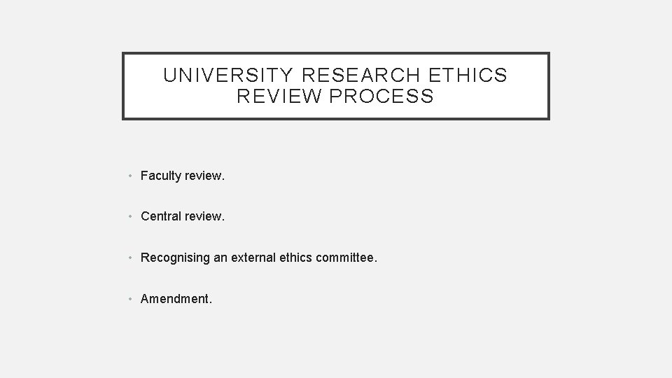 UNIVERSITY RESEARCH ETHICS REVIEW PROCESS • Faculty review. • Central review. • Recognising an
