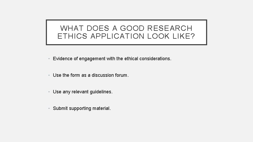 WHAT DOES A GOOD RESEARCH ETHICS APPLICATION LOOK LIKE? • Evidence of engagement with