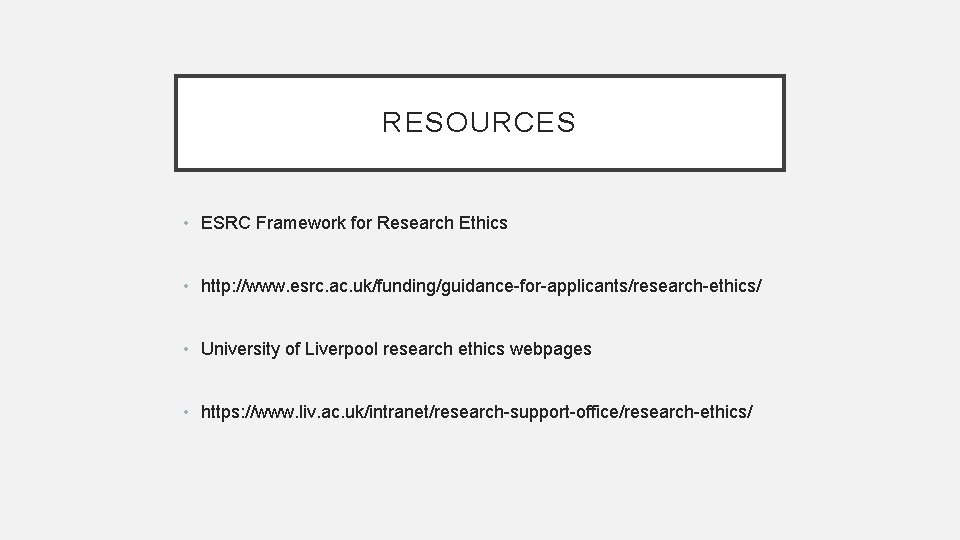RESOURCES • ESRC Framework for Research Ethics • http: //www. esrc. ac. uk/funding/guidance-for-applicants/research-ethics/ •
