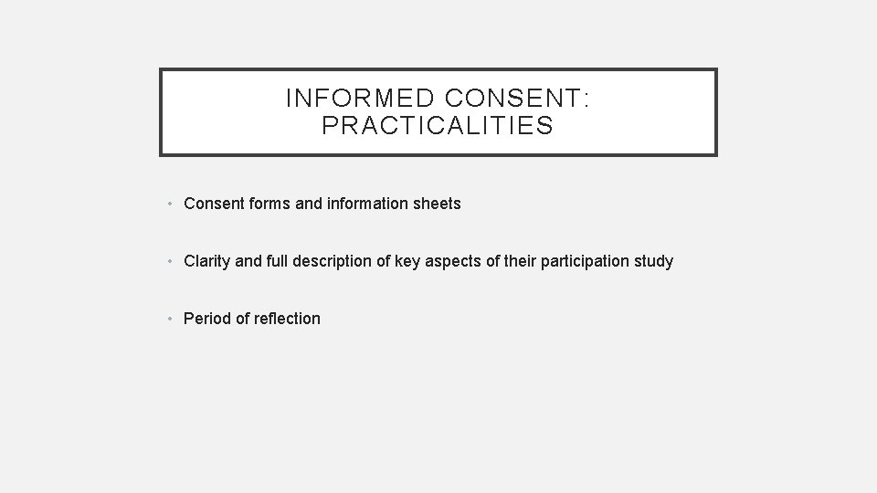 INFORMED CONSENT: PRACTICALITIES • Consent forms and information sheets • Clarity and full description