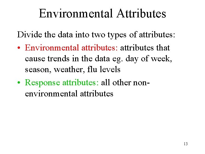 Environmental Attributes Divide the data into two types of attributes: • Environmental attributes: attributes