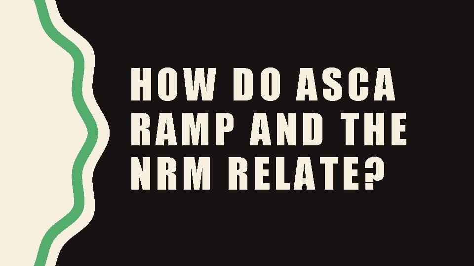HOW DO ASCA RAMP AND THE NRM RELATE? 
