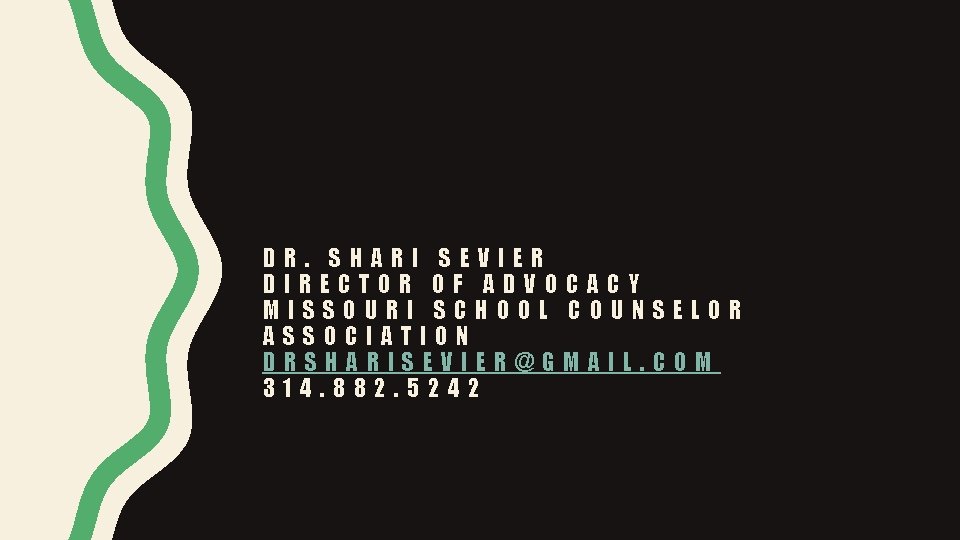 DR. SHARI SEVIER DIRECTOR OF ADVOCACY MISSOURI SCHOOL COUNSELOR ASSOCIATION DRSHARISEVIER@GMAIL. COM 314. 882.
